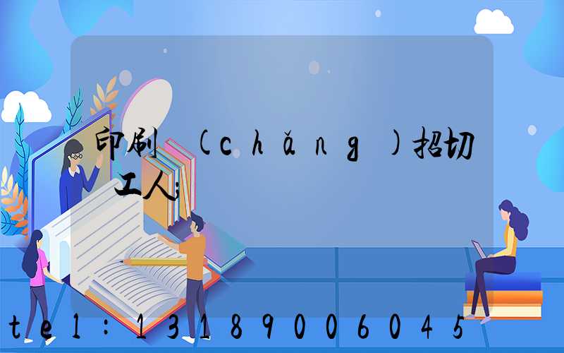 印刷廠(chǎng)招切紙工人