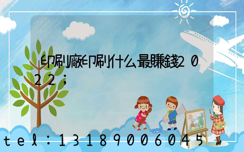 印刷廠印刷什么最賺錢2022