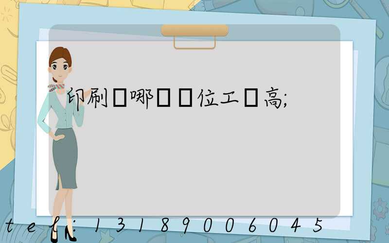 印刷廠哪個崗位工資高