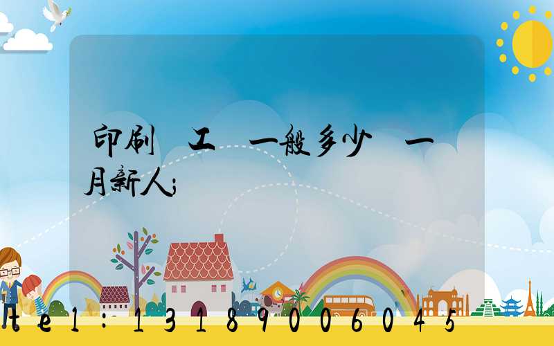 印刷廠工資一般多少錢一個月新人