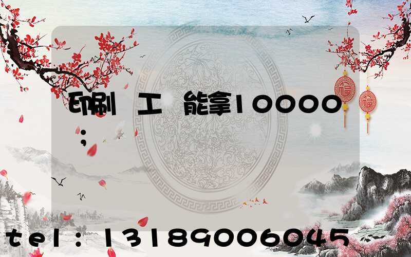 印刷廠工資能拿10000嗎