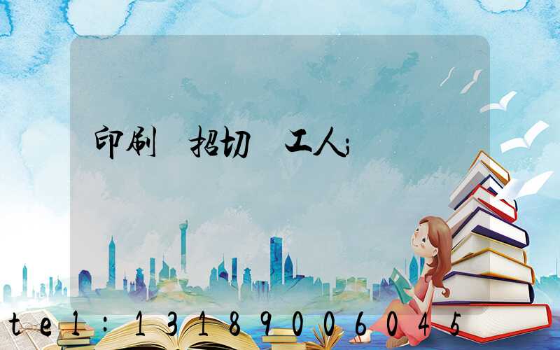 印刷廠招切紙工人