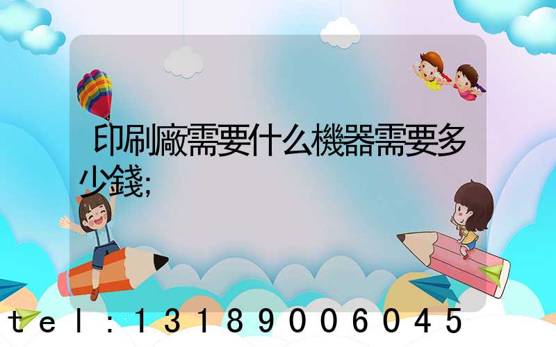 印刷廠需要什么機器需要多少錢