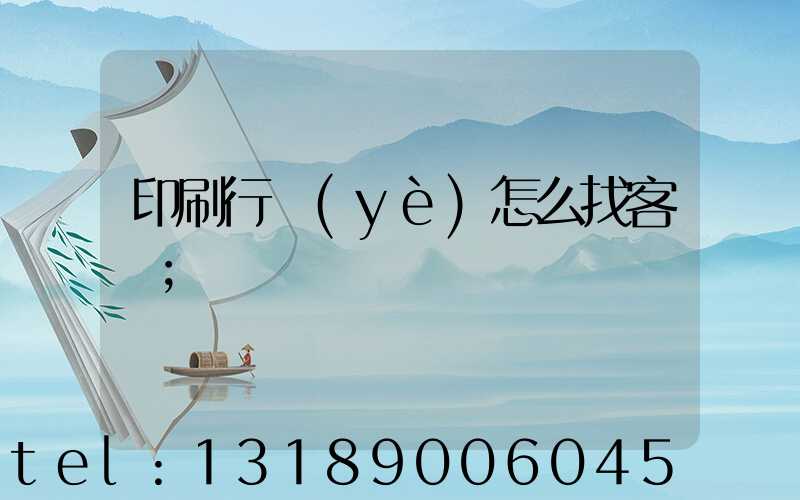 印刷行業(yè)怎么找客戶