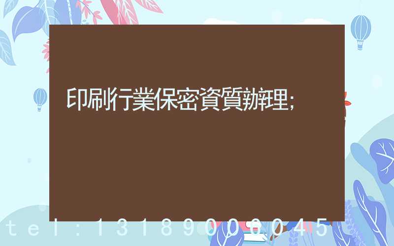 印刷行業保密資質辦理