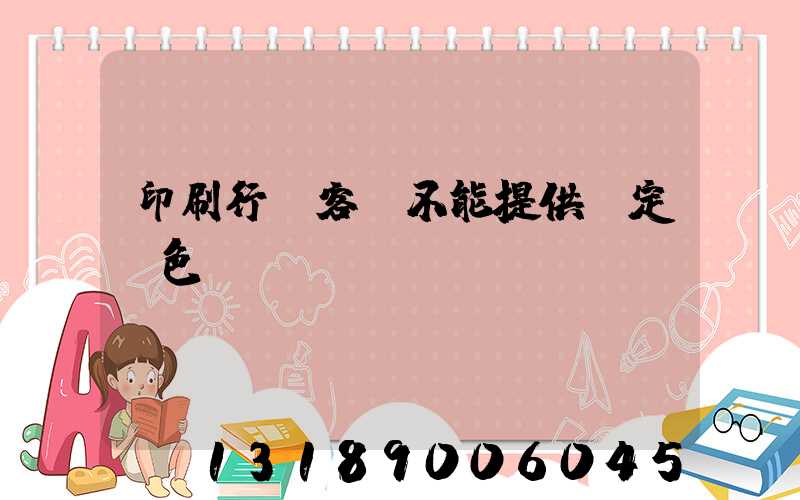 印刷行業客戶不能提供確定顏色
