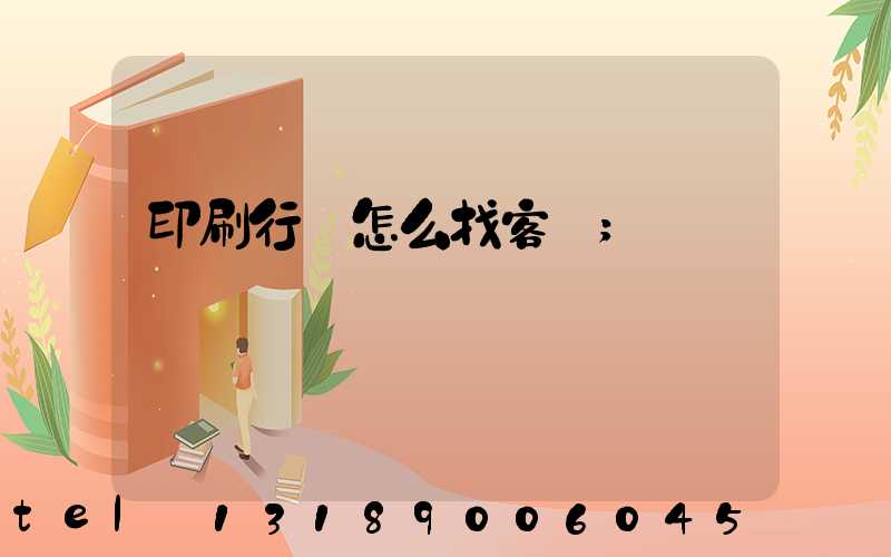 印刷行業怎么找客戶