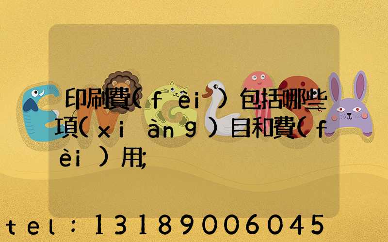 印刷費(fèi)包括哪些項(xiàng)目和費(fèi)用
