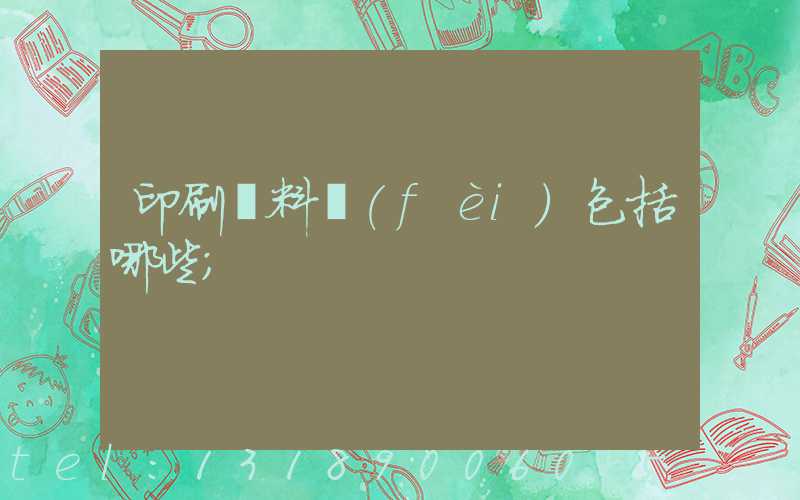 印刷資料費(fèi)包括哪些