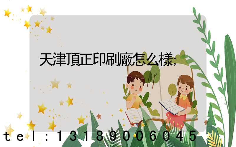 天津頂正印刷廠怎么樣