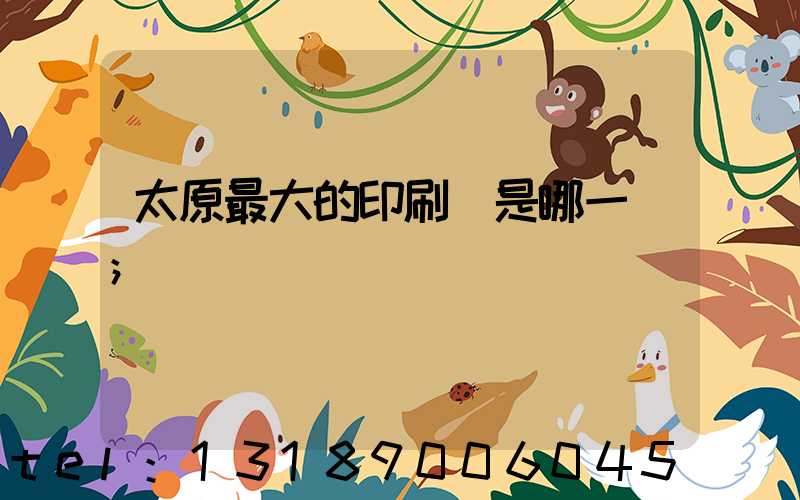 太原最大的印刷廠是哪一個