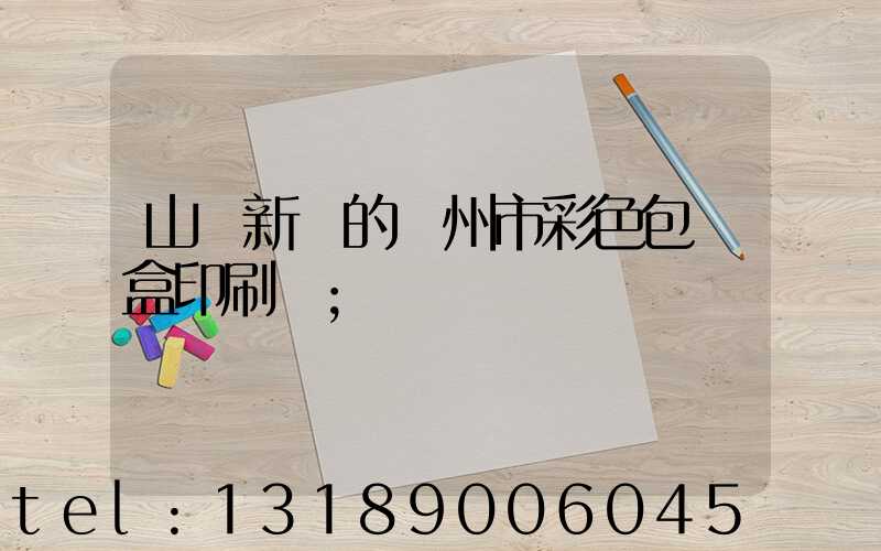 山東新穎的廣州市彩色包裝盒印刷廠