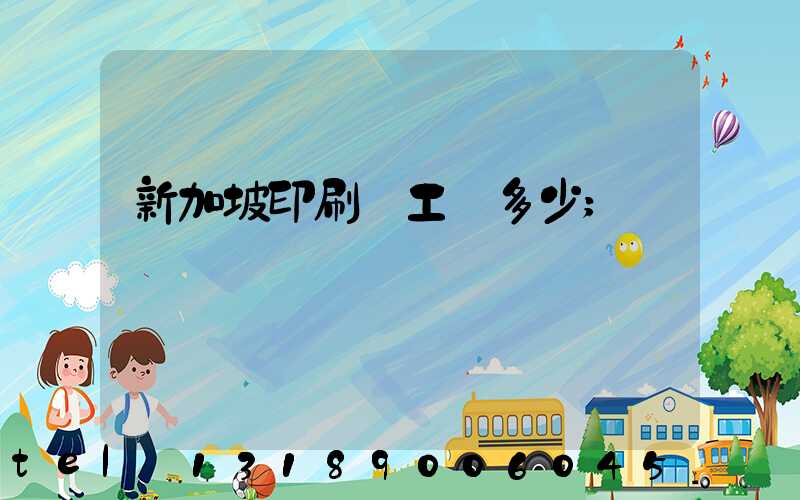 新加坡印刷廠工資多少