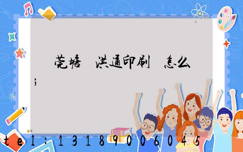 東莞塘廈洪通印刷廠怎么樣