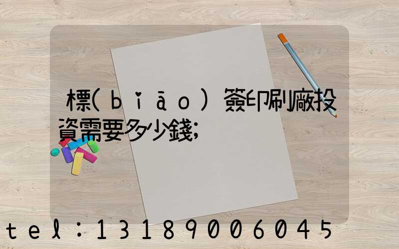 標(biāo)簽印刷廠投資需要多少錢