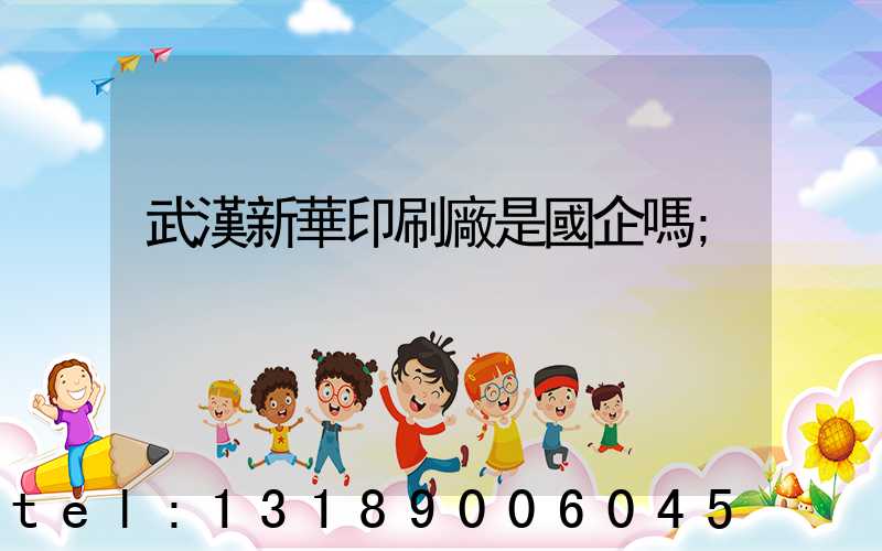 武漢新華印刷廠是國企嗎
