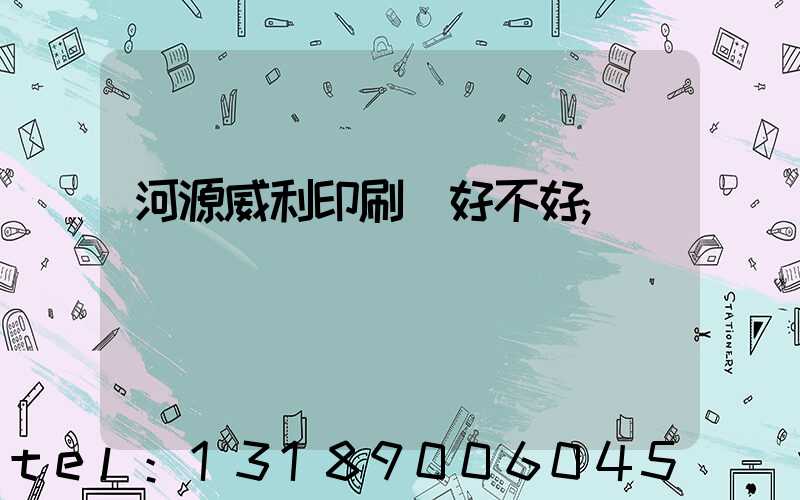 河源威利印刷廠好不好