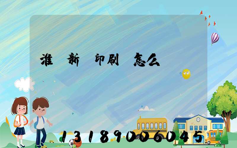 淮陰新華印刷廠怎么樣