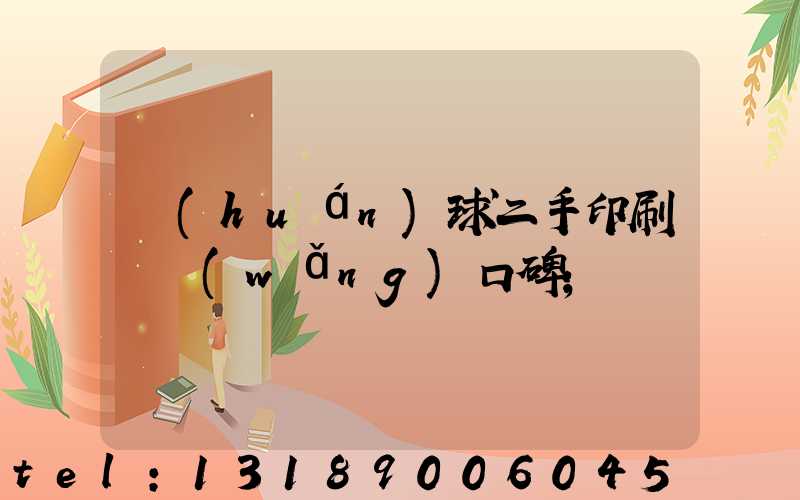 環(huán)球二手印刷機網(wǎng)口碑