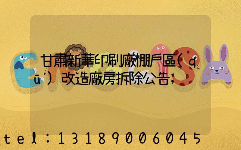 甘肅新華印刷廠棚戶區(qū)改造廠房拆除公告