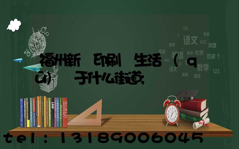 福州新華印刷廠生活區(qū)屬于什么街道