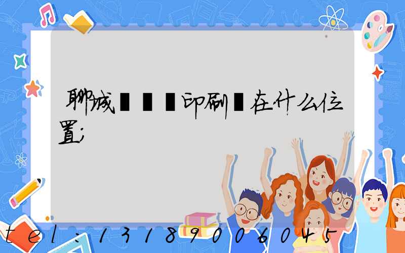 聊城開發區印刷廠在什么位置