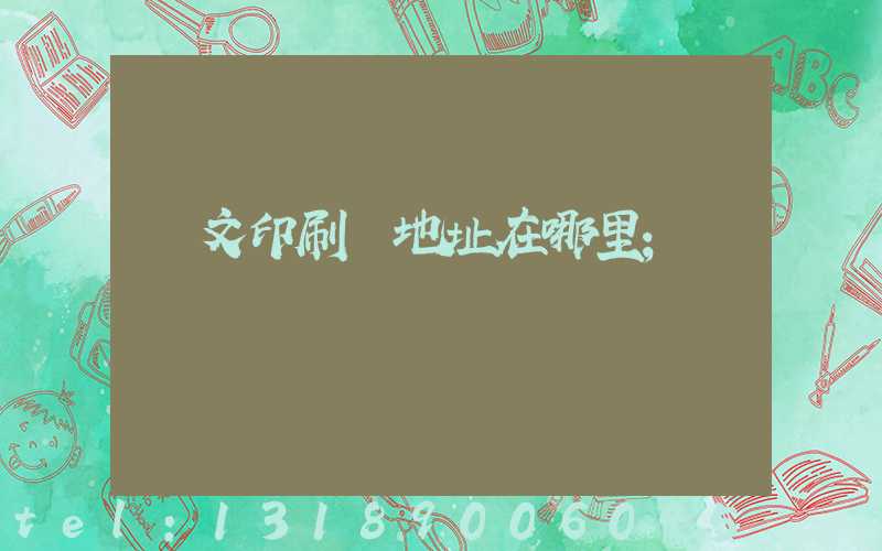 華文印刷廠地址在哪里