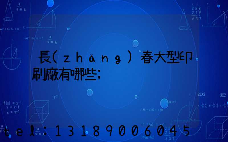 長(zhǎng)春大型印刷廠有哪些