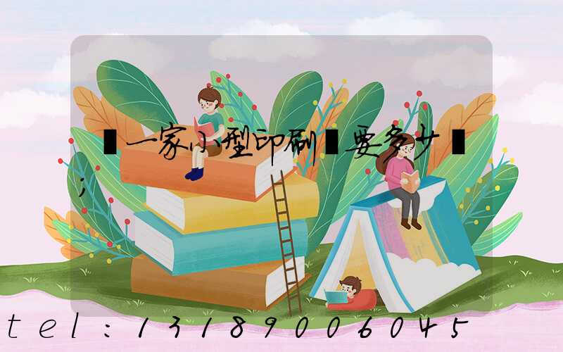 開一家小型印刷廠要多少錢