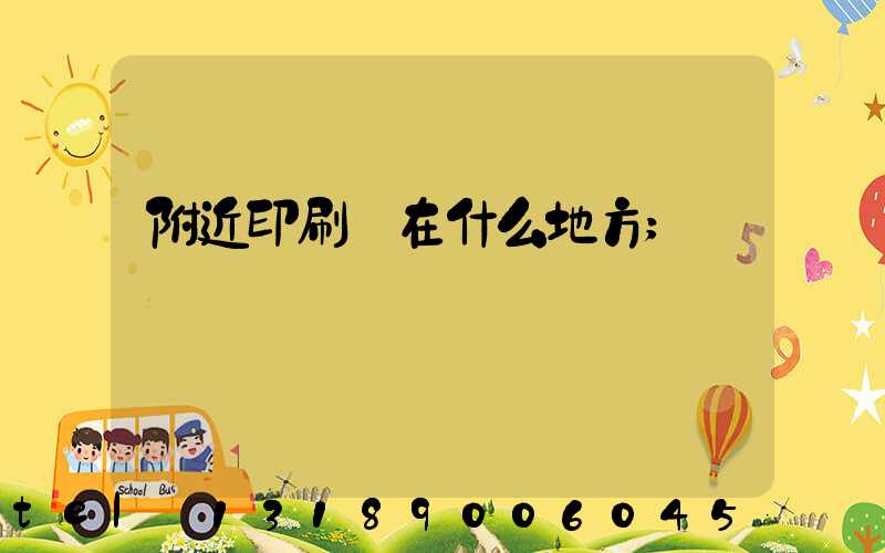 附近印刷廠在什么地方