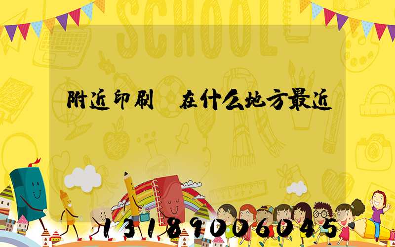附近印刷廠在什么地方最近