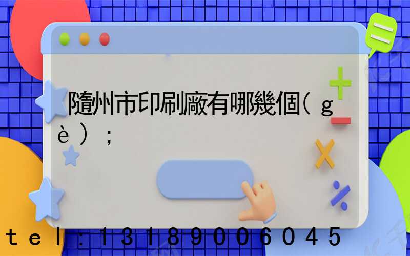 隨州市印刷廠有哪幾個(gè)